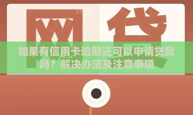 如果有信用卡逾期还可以申请贷款吗？解决办法及注意事项