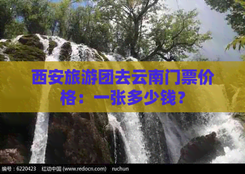 西安旅游团去云南门票价格：一张多少钱？