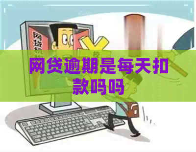 网贷逾期是每天扣款吗吗