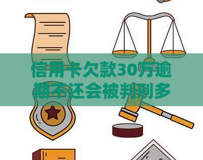 信用卡欠款30万逾期不还会被判刑多久？法律专家解答