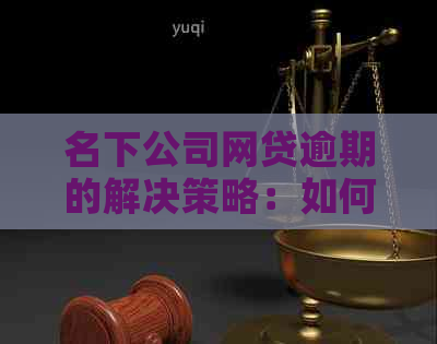 名下公司网贷逾期的解决策略：如何应对、申诉与挽救？