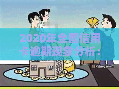 2020年全国信用卡逾期现象分析：数据揭秘信用危机下的挑战与应对