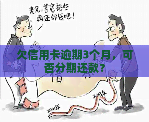 欠信用卡逾期3个月，可否分期还款？