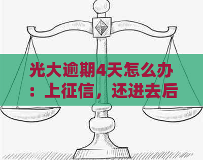 光大逾期4天怎么办：上，还进去后可正常使用，但信用受影响。