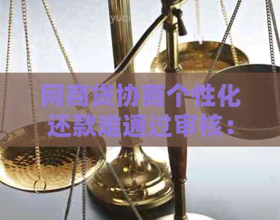 网商贷协商个性化还款难通过审核：原因与解决策略