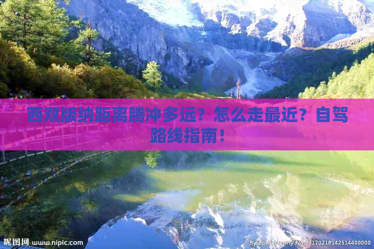 西双版纳距离腾冲多远？怎么走最近？自驾路线指南！