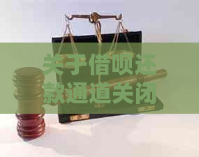 关于借呗还款通道关闭的相关问题解答