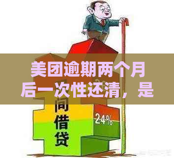 美团逾期两个月后一次性还清，是否还能再次借款并按期还款？