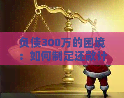 负债300万的困境：如何制定还款计划并重拾人生？