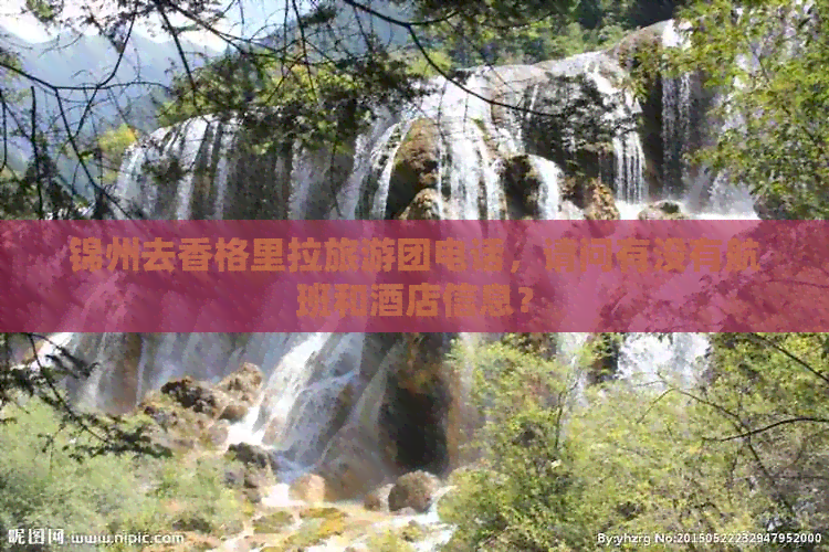 锦州去香格里拉旅游团电话，请问有没有航班和酒店信息？