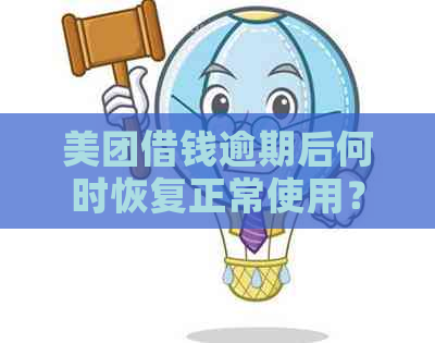 美团借钱逾期后何时恢复正常使用？