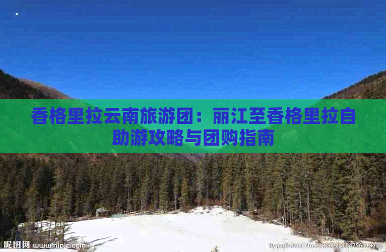 香格里拉云南旅游团：丽江至香格里拉自助游攻略与团购指南