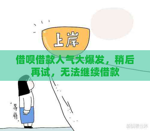 借呗借款人气大爆发，稍后再试，无法继续借款