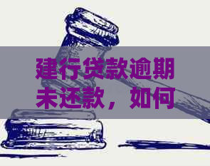 建行贷款逾期未还款，如何申请期还款？了解详细操作步骤和相关政策