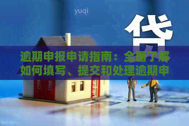 逾期申报申请指南：全面了解如何填写、提交和处理逾期申报相关流程