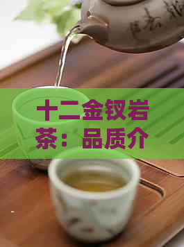 十二金钗岩茶：品质介绍、冲泡方法与口感鉴，一篇全面指南！