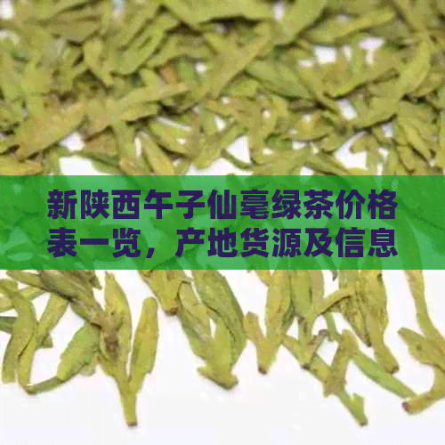 新陕西午子仙毫绿茶价格表一览，产地货源及信息全解析