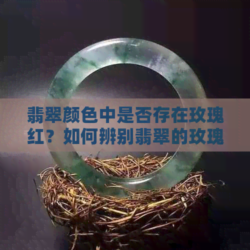 翡翠颜色中是否存在玫瑰红？如何辨别翡翠的玫瑰红和其他颜色？