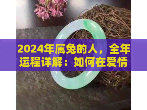 2024年属兔的人，全年运程详解：如何在爱情和事业方面得到较好的表现？