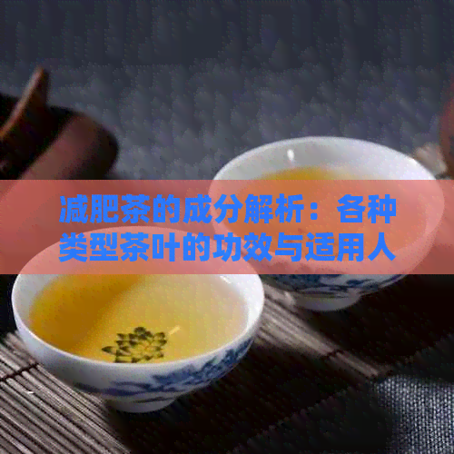 减肥茶的成分解析：各种类型茶叶的功效与适用人群一览