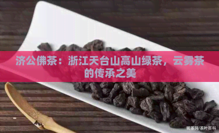 济公佛茶：浙江天台山高山绿茶，云雾茶的传承之美