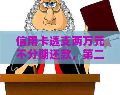 信用卡透支两万元不分期还款，第二月能否按时清偿？逾期会怎么样？