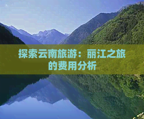 探索云南旅游：丽江之旅的费用分析