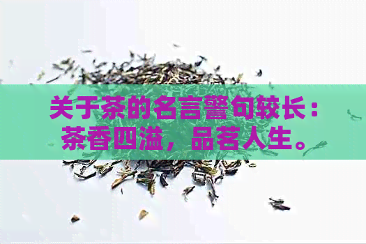 关于茶的名言警句较长：茶香四溢，品茗人生。