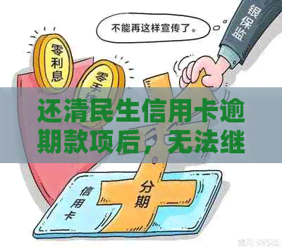 还清民生信用卡逾期款项后，无法继续使用的原因及解决办法