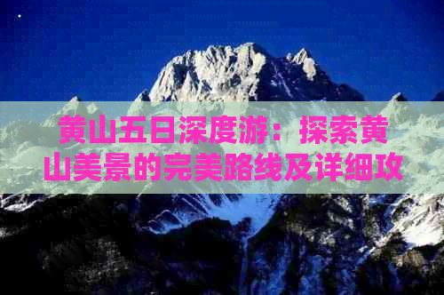 黄山五日深度游：探索黄山美景的完美路线及详细攻略