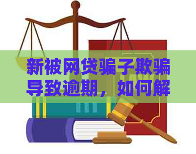 新被网贷骗子欺骗导致逾期，如何解决还款难题？