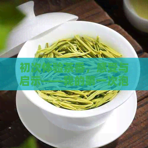 初次体验茶香，感受与启示——我的之一次泡茶心路