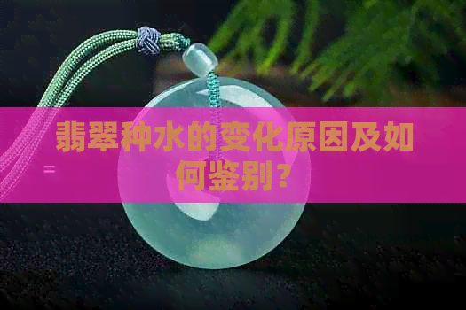 翡翠种水的变化原因及如何鉴别？