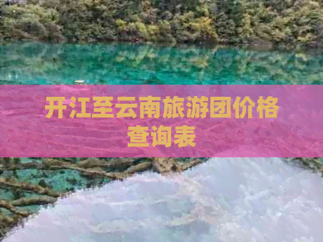 开江至云南旅游团价格查询表