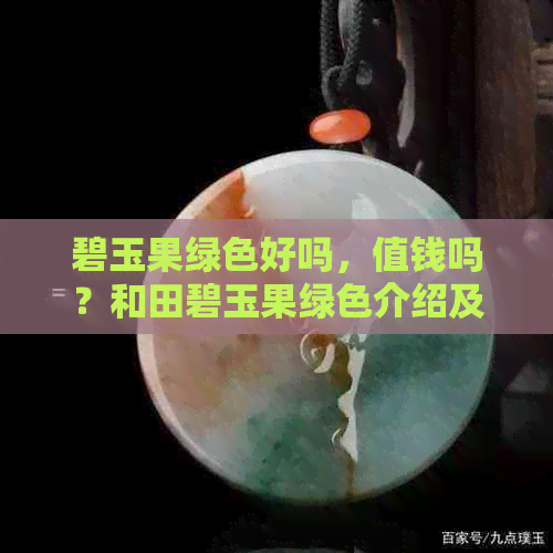 碧玉果绿色好吗，值钱吗？和田碧玉果绿色介绍及价值分析