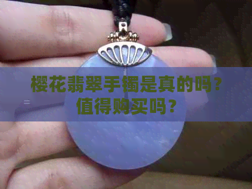 樱花翡翠手镯是真的吗？值得购买吗？