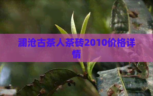 澜沧古茶人茶砖2010价格详情