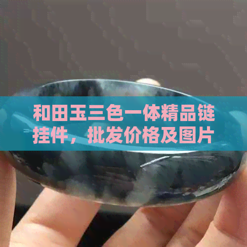 和田玉三色一体精品链挂件，批发价格及图片大全