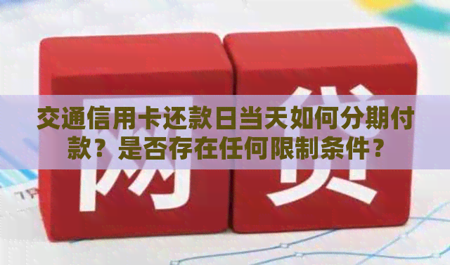 交通信用卡还款日当天如何分期付款？是否存在任何限制条件？