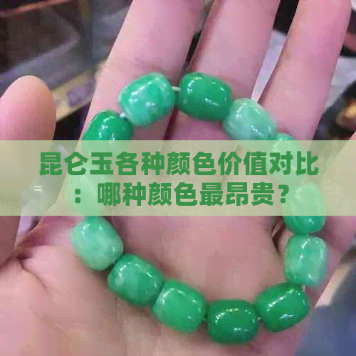 昆仑玉各种颜色价值对比：哪种颜色最昂贵？