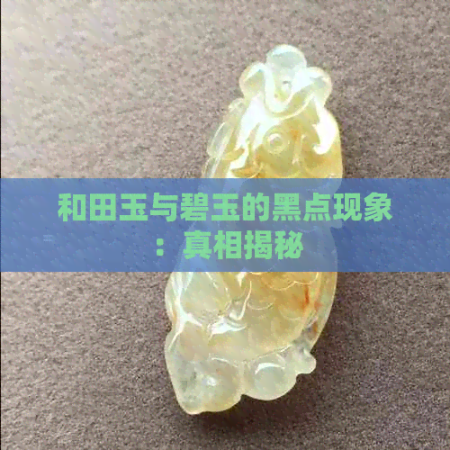 和田玉与碧玉的黑点现象：真相揭秘