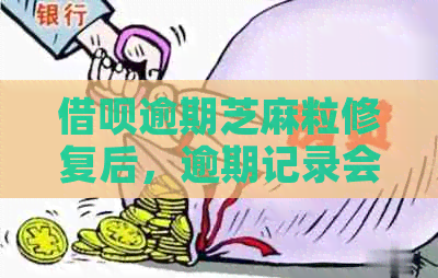 借呗逾期芝麻粒修复后，逾期记录会取消吗？怎么办？