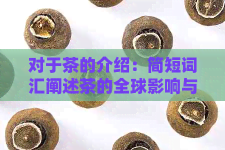 对于茶的介绍：简短词汇阐述茶的全球影响与独特魅力