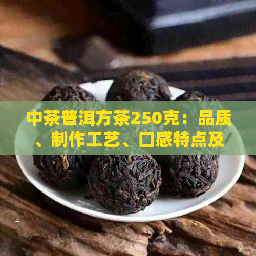 中茶普洱方茶250克：品质、制作工艺、口感特点及如何品饮的全面指南