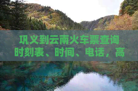 巩义到云南火车票查询时刻表、时间、电话，高铁线路及距离