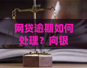 网贷逾期如何处理？向银监局求助可行吗？了解相关政策和应对措