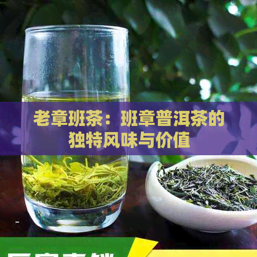 老章班茶：班章普洱茶的独特风味与价值