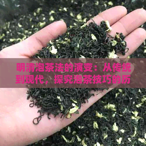 明清泡茶法的演变：从传统到现代，探究泡茶技巧的历与发展