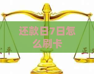 还款日7日怎么刷卡