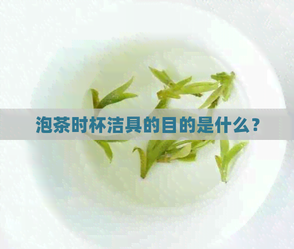 泡茶时杯洁具的目的是什么？